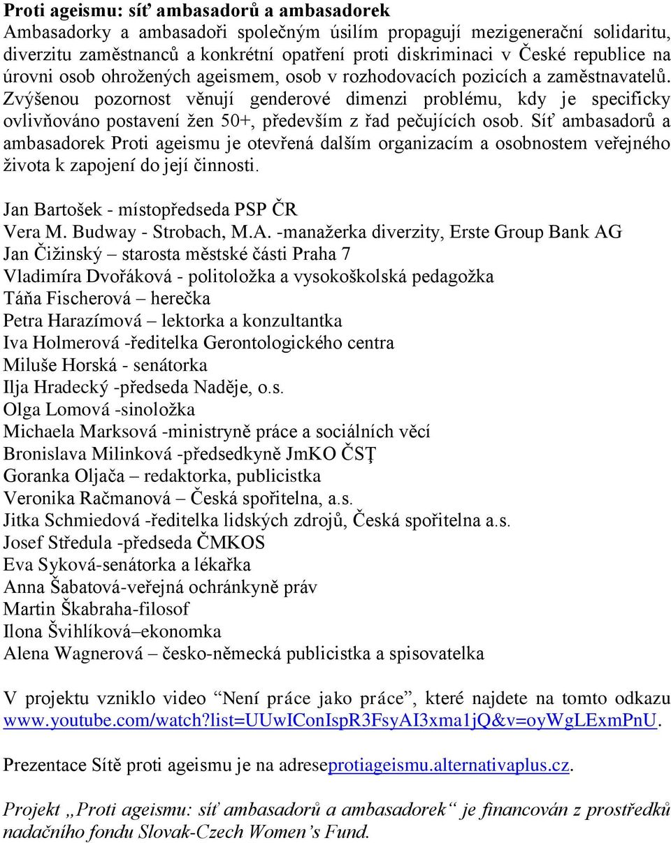 Zvýšenou pozornost věnují genderové dimenzi problému, kdy je specificky ovlivňováno postavení ţen 50+, především z řad pečujících osob.