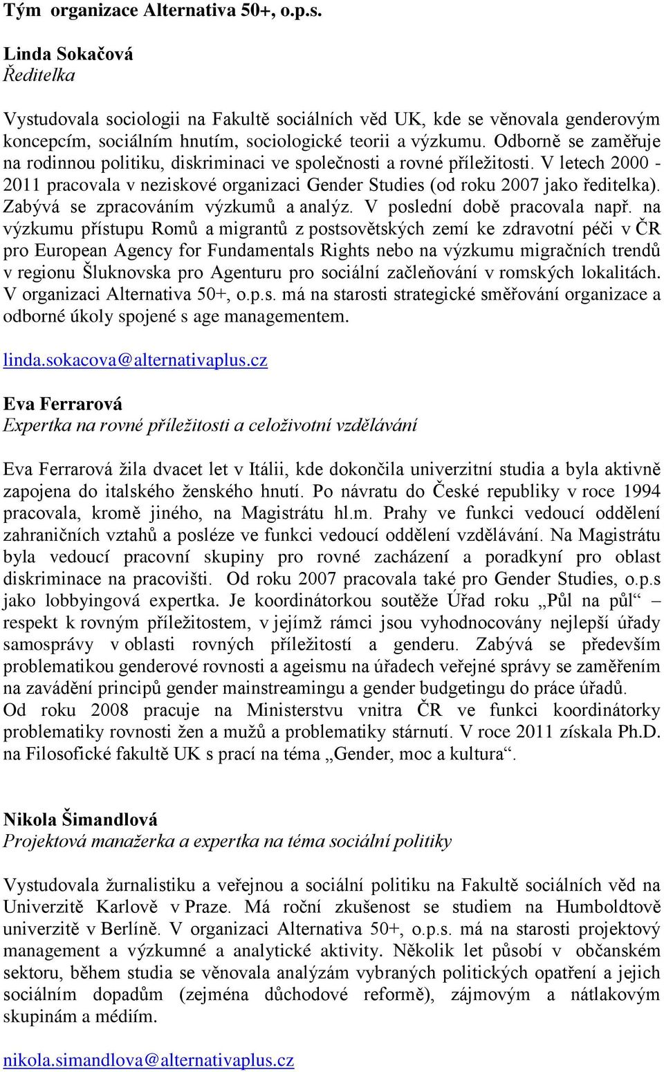 Odborně se zaměřuje na rodinnou politiku, diskriminaci ve společnosti a rovné příleţitosti. V letech 2000-2011 pracovala v neziskové organizaci Gender Studies (od roku 2007 jako ředitelka).