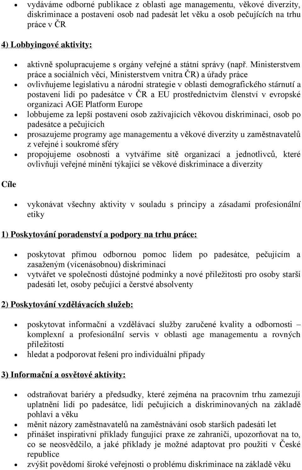 Ministerstvem práce a sociálních věcí, Ministerstvem vnitra ČR) a úřady práce ovlivňujeme legislativu a národní strategie v oblasti demografického stárnutí a postavení lidí po padesátce v ČR a EU