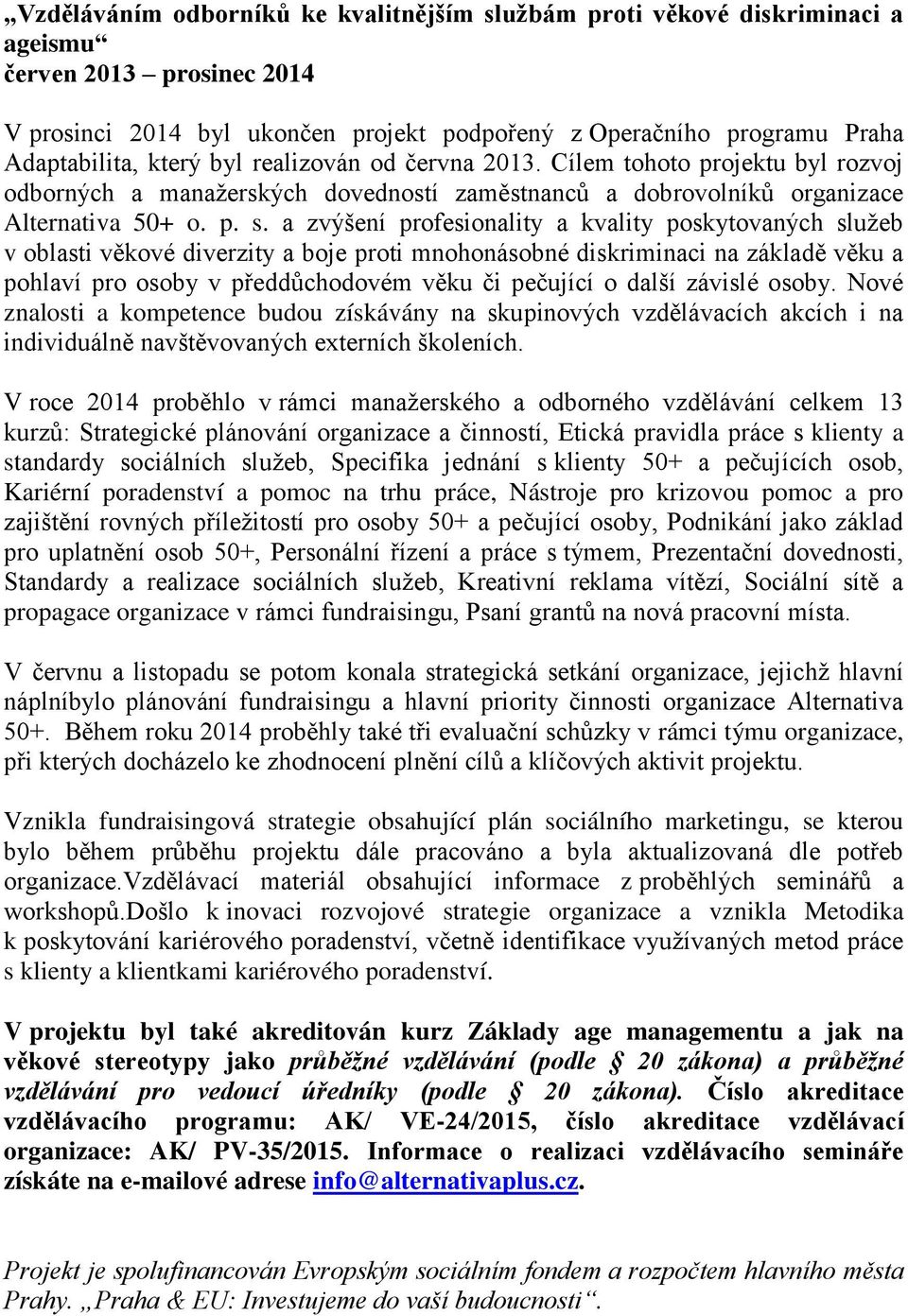 a zvýšení profesionality a kvality poskytovaných sluţeb v oblasti věkové diverzity a boje proti mnohonásobné diskriminaci na základě věku a pohlaví pro osoby v předdůchodovém věku či pečující o další