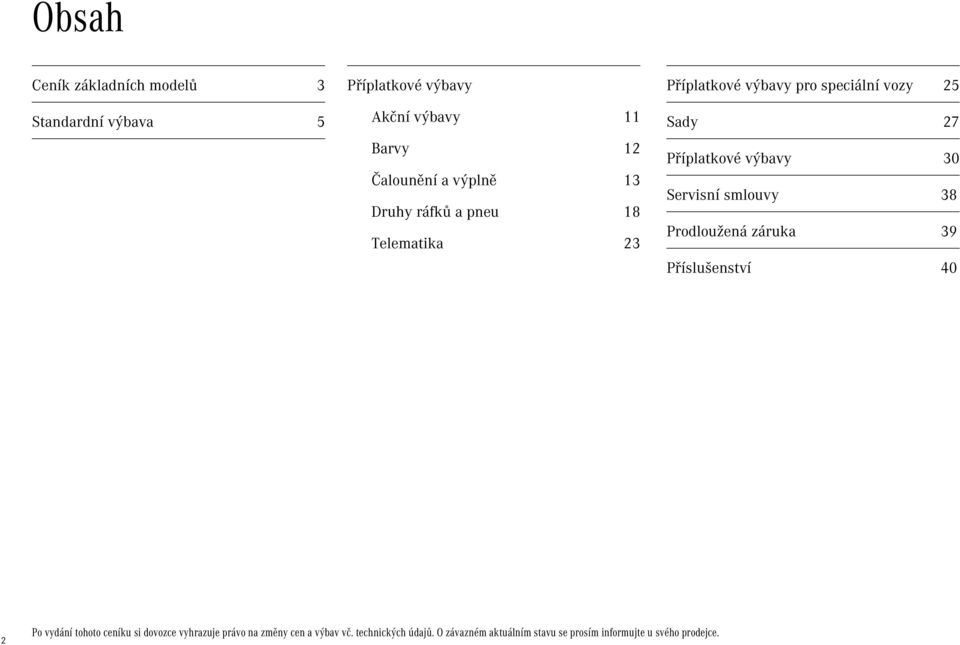 výbavy 30 Servisní smlouvy 38 Prodloužená záruka 39 Příslušenství 40 2 Po vydání tohoto ceníku si dovozce