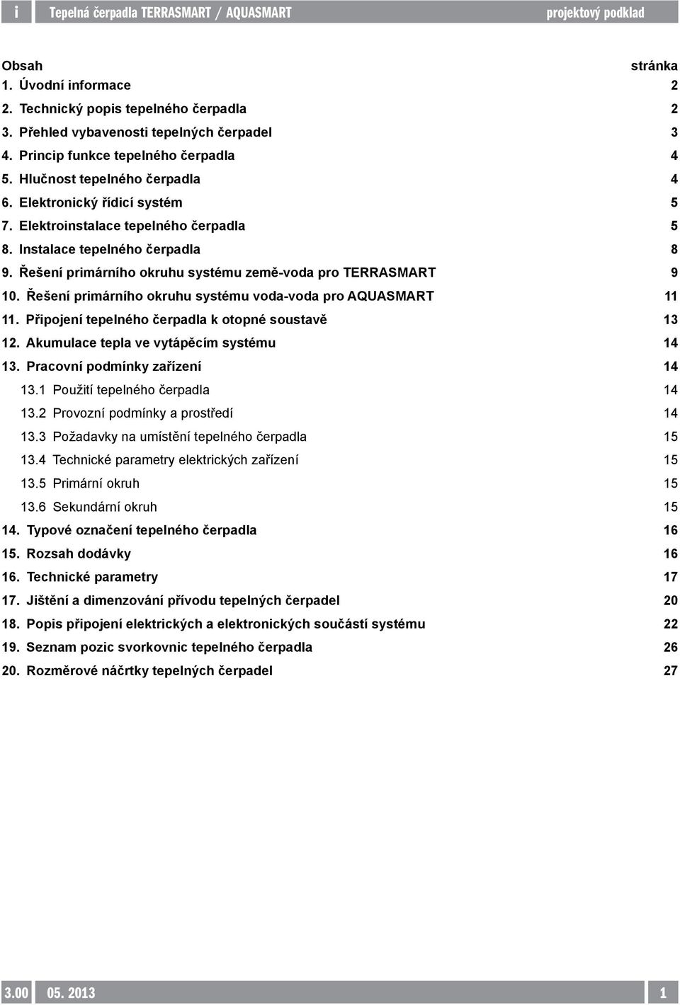 Řešení primárního okruhu systému voda-voda pro AQUASMART 11 11. Připojení tepelného čerpadla k otopné soustavě 13 12. Akumulace tepla ve vytápěcím systému 14 13. Pracovní podmínky zařízení 14 13.