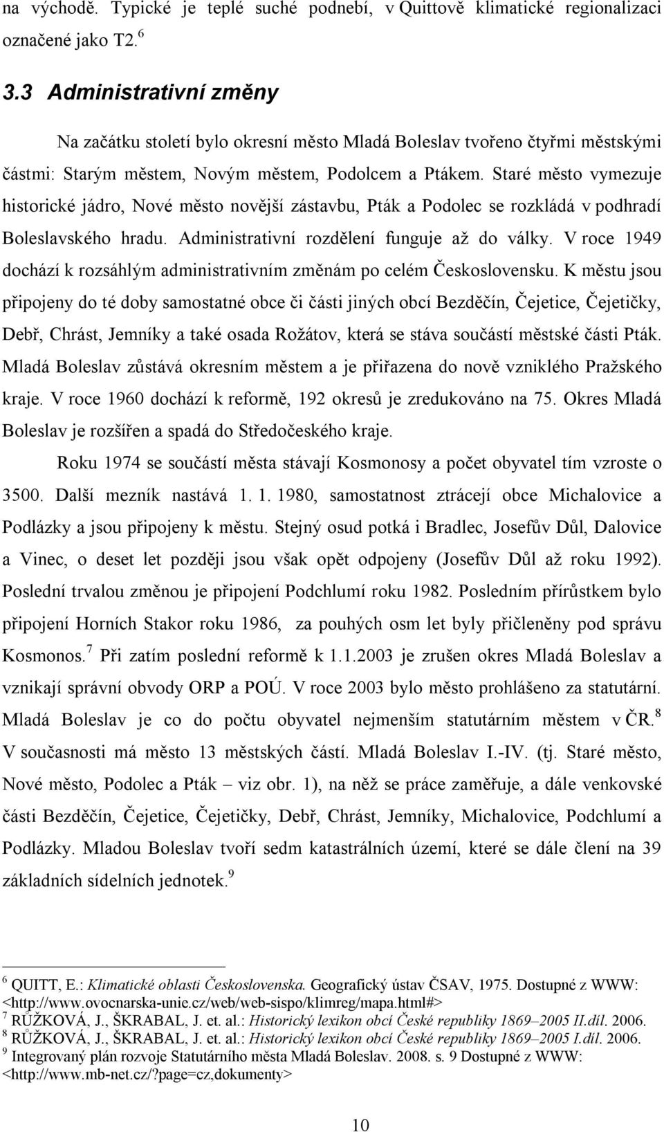 Staré město vymezuje historické jádro, Nové město novější zástavbu, Pták a Podolec se rozkládá v podhradí Boleslavského hradu. Administrativní rozdělení funguje až do války.