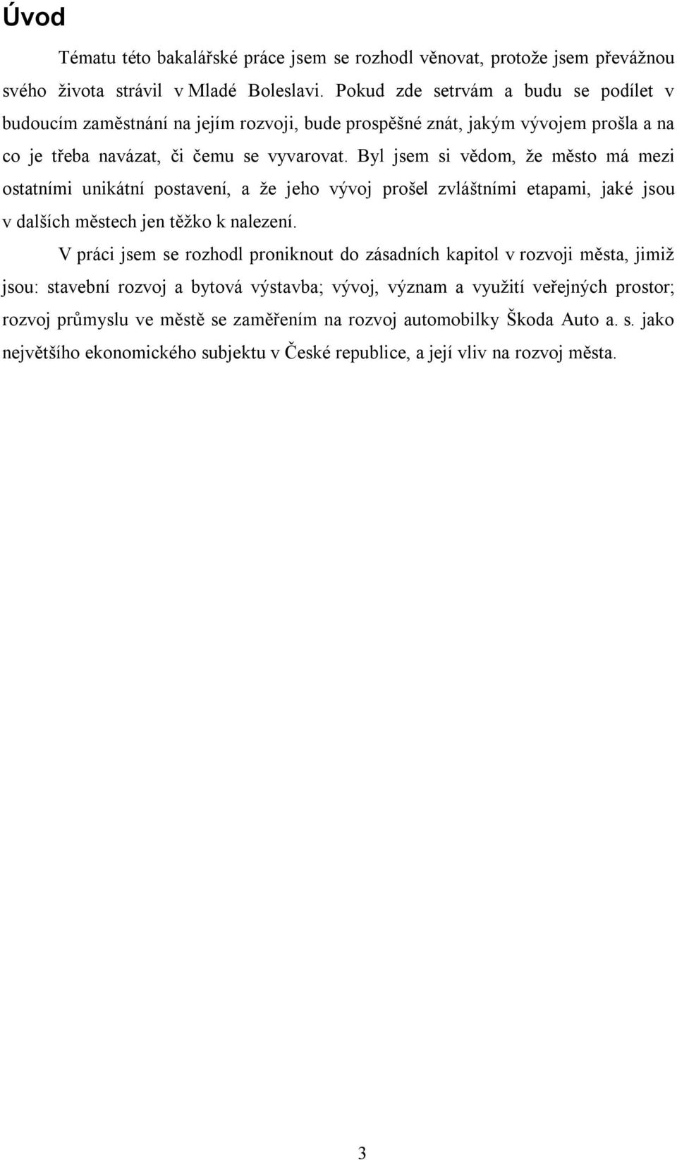 Byl jsem si vědom, že město má mezi ostatními unikátní postavení, a že jeho vývoj prošel zvláštními etapami, jaké jsou v dalších městech jen těžko k nalezení.