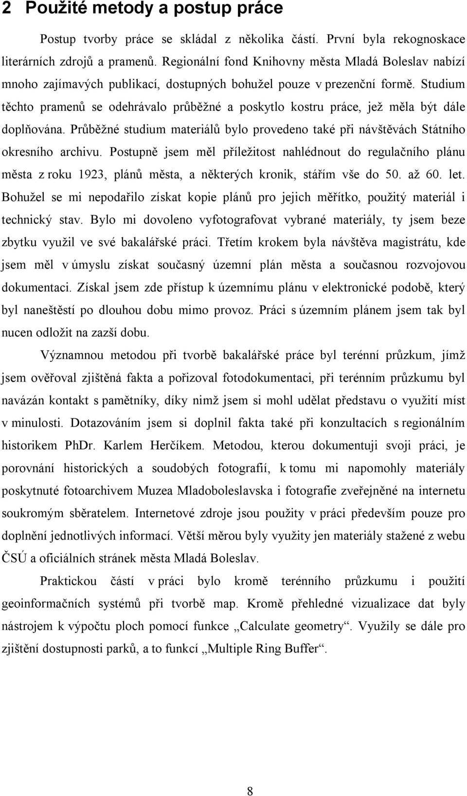 Studium těchto pramenů se odehrávalo průběžné a poskytlo kostru práce, jež měla být dále doplňována. Průběžné studium materiálů bylo provedeno také při návštěvách Státního okresního archivu.