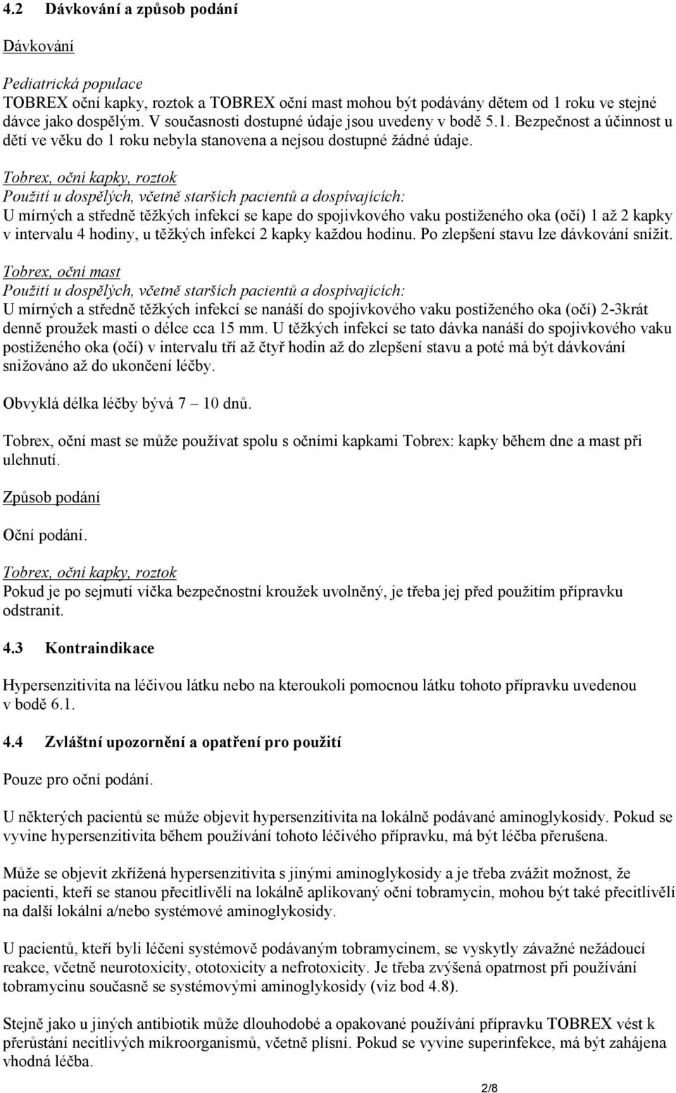 Použití u dospělých, včetně starších pacientů a dospívajících: U mírných a středně těžkých infekcí se kape do spojivkového vaku postiženého oka (očí) 1 až 2 kapky v intervalu 4 hodiny, u těžkých