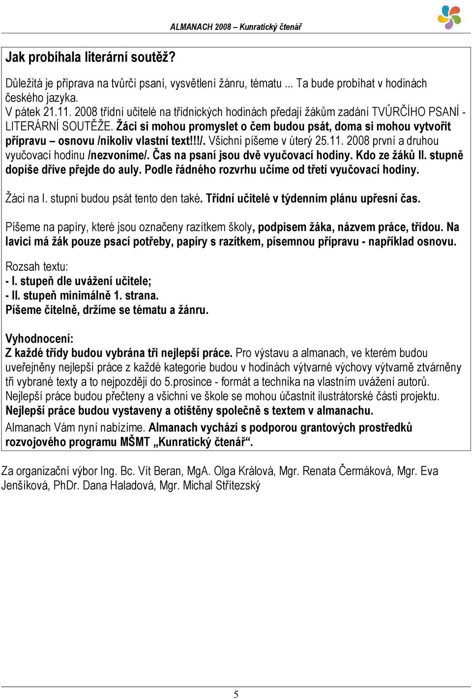 Žáci si mohou promyslet o čem budou psát, doma si mohou vytvořit přípravu osnovu /nikoliv vlastní text!!!/. Všichni píšeme v úterý 25.11. 2008 první a druhou vyučovací hodinu /nezvoníme/.