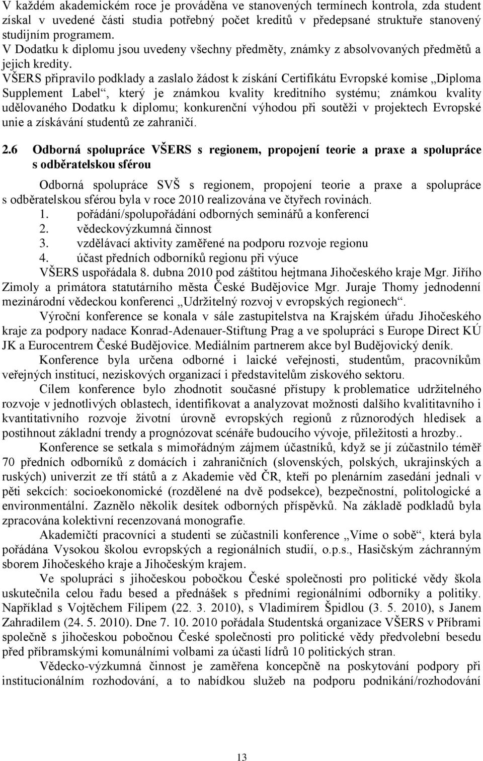 VŠERS připravilo podklady a zaslalo ţádost k získání Certifikátu Evropské komise Diploma Supplement Label, který je známkou kvality kreditního systému; známkou kvality udělovaného Dodatku k diplomu;