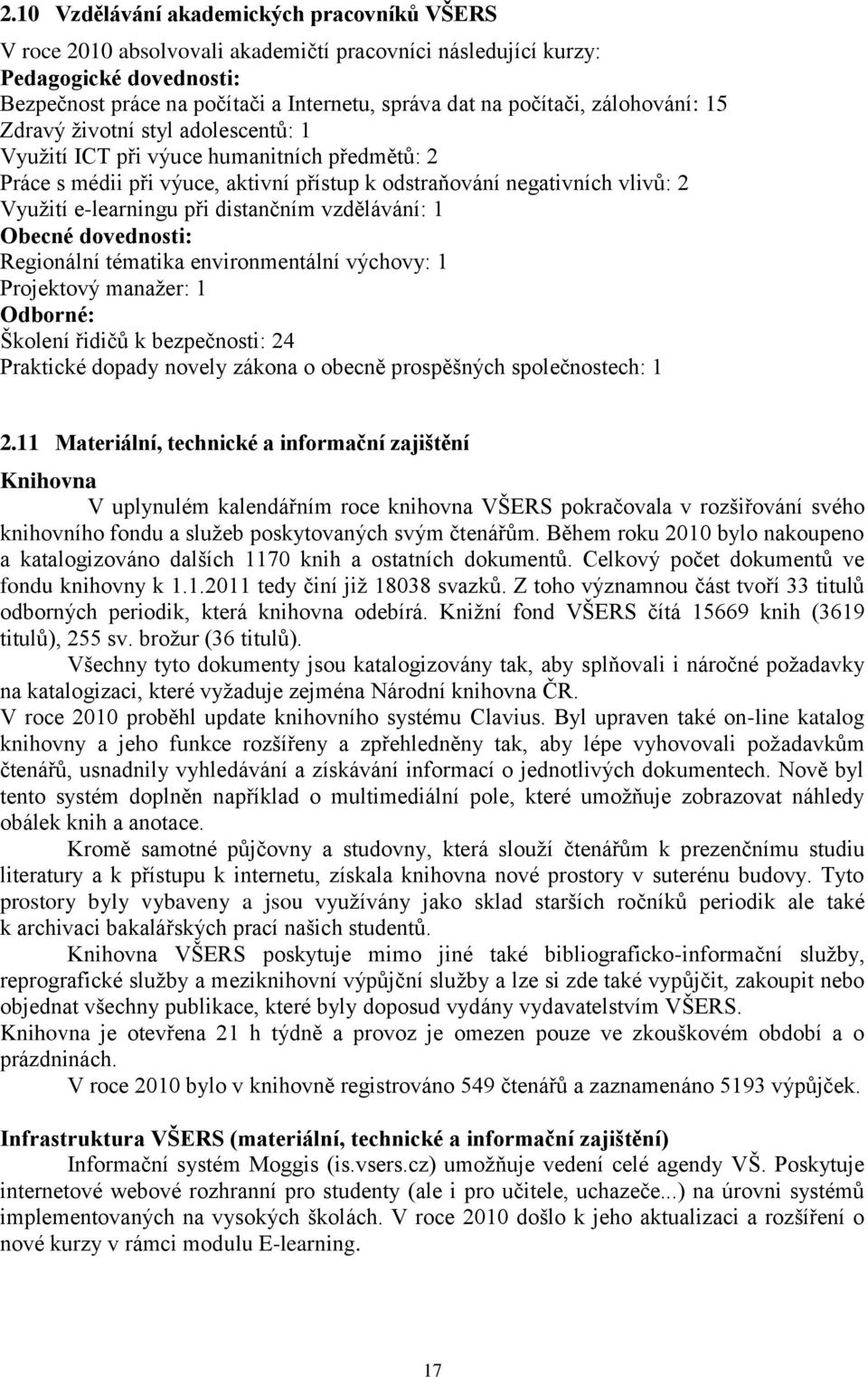 e-learningu při distančním vzdělávání: 1 Obecné dovednosti: Regionální tématika environmentální výchovy: 1 Projektový manaţer: 1 Odborné: Školení řidičů k bezpečnosti: 24 Praktické dopady novely