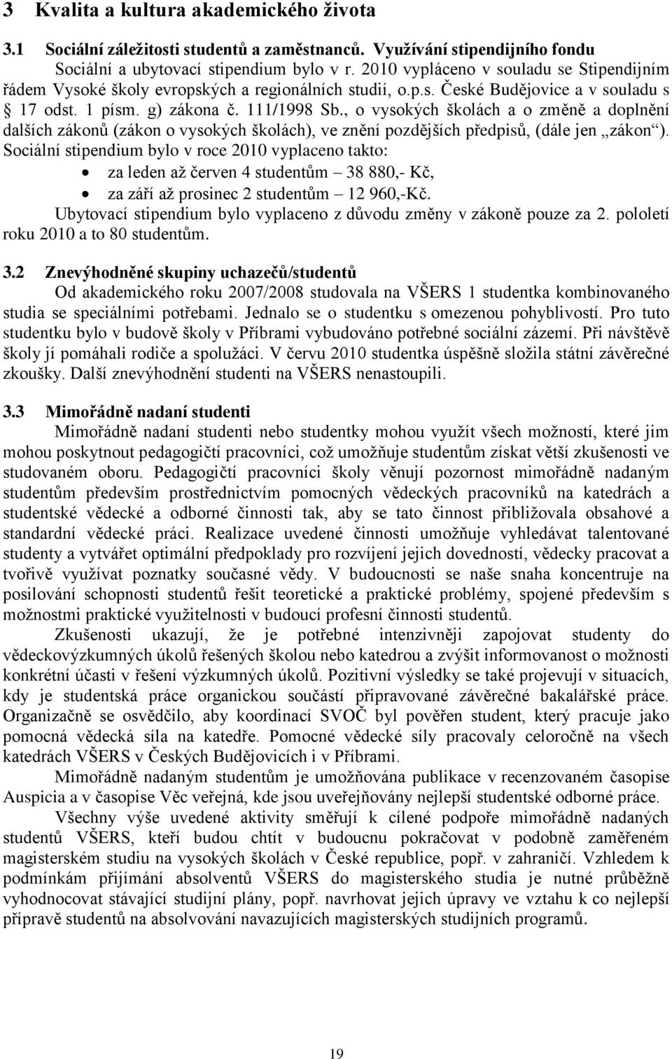 , o vysokých školách a o změně a doplnění dalších zákonů (zákon o vysokých školách), ve znění pozdějších předpisů, (dále jen zákon ).