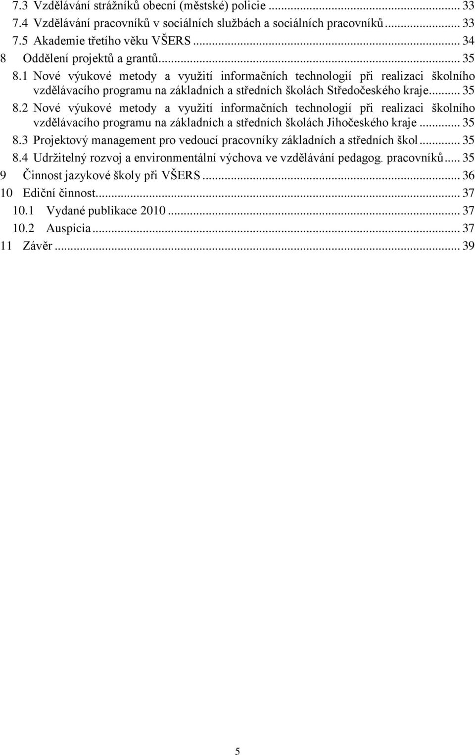 .. 35 8.3 Projektový management pro vedoucí pracovníky základních a středních škol... 35 8.4 Udrţitelný rozvoj a environmentální výchova ve vzdělávání pedagog. pracovníků.