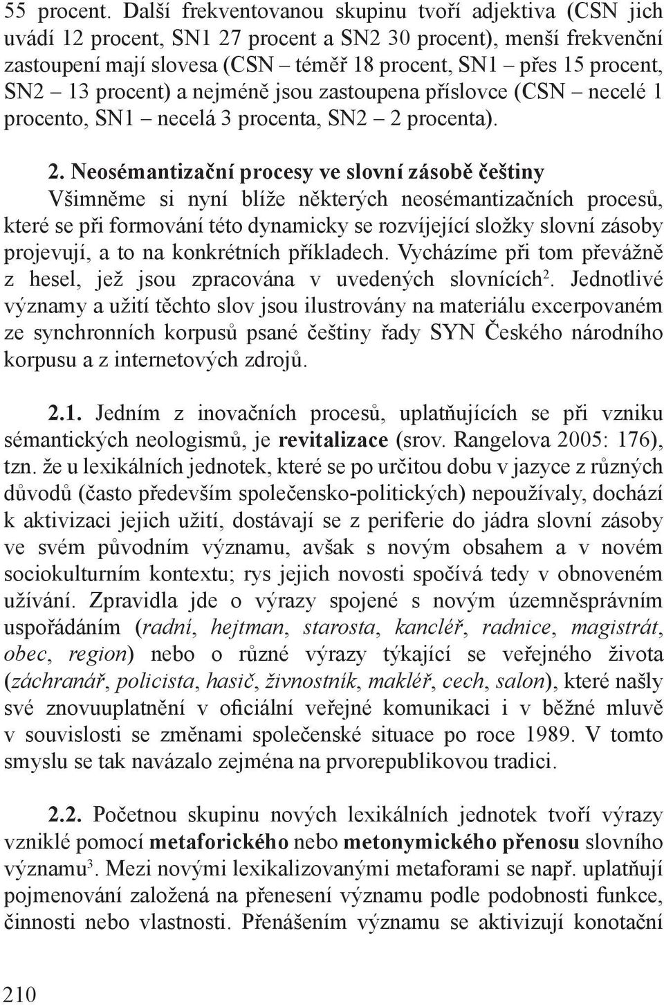 procent) a nejméně jsou zastoupena příslovce (CSN necelé 1 procento, SN1 necelá 3 procenta, SN2 2 