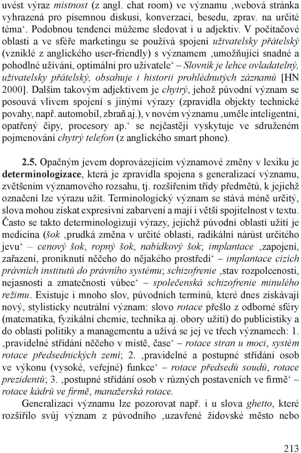 Slovník je lehce ovladatelný, uživatelsky přátelský, obsahuje i historii prohlédnutých záznamů [HN 2000].