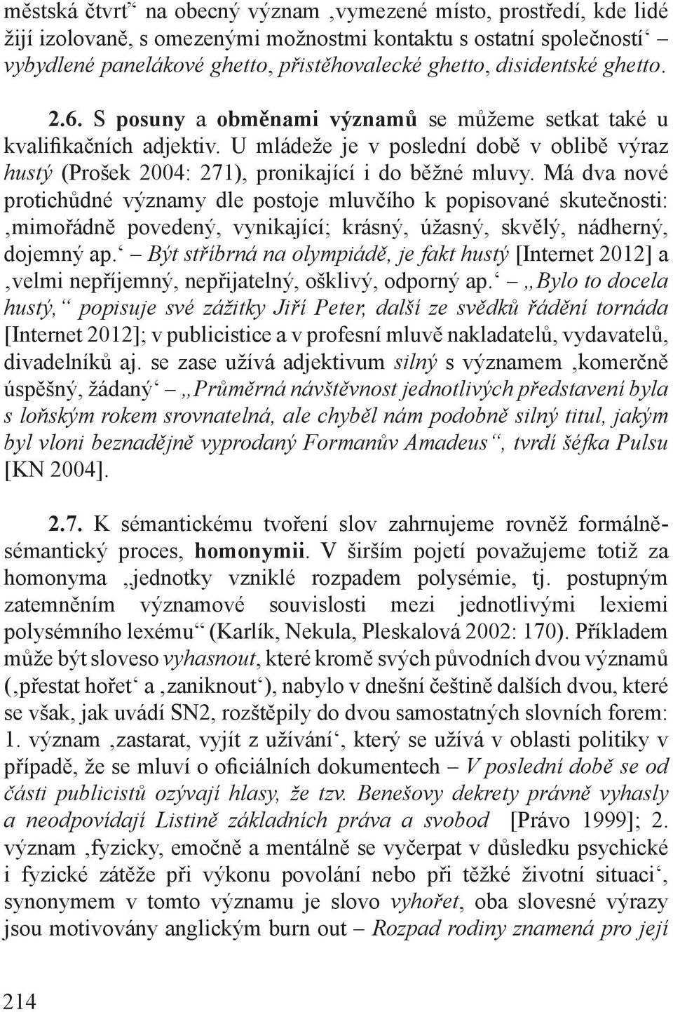 U mládeže je v poslední době v oblibě výraz hustý (Prošek 2004: 271), pronikající i do běžné mluvy.