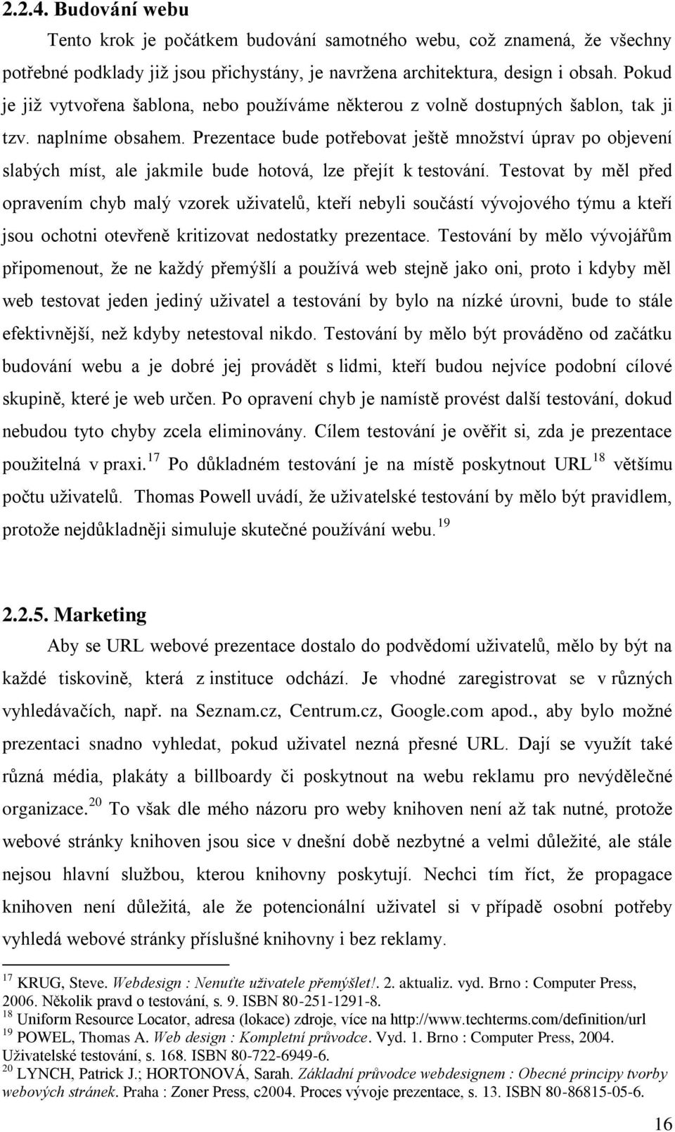 Prezentace bude potřebovat ještě množství úprav po objevení slabých míst, ale jakmile bude hotová, lze přejít k testování.