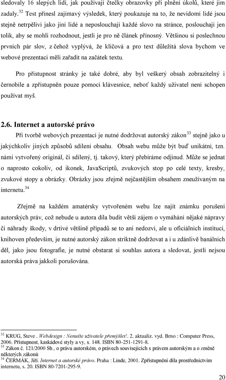 rozhodnout, jestli je pro ně článek přínosný. Většinou si poslechnou prvních pár slov, z čehož vyplývá, že klíčová a pro text důležitá slova bychom ve webové prezentaci měli zařadit na začátek textu.