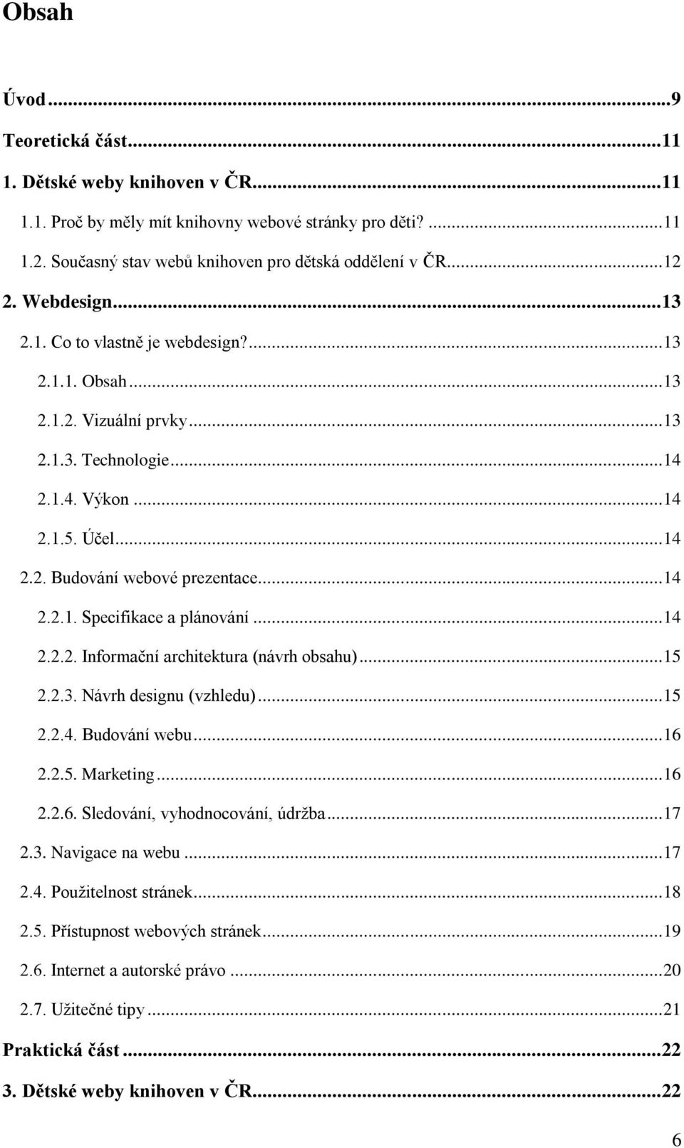 .. 14 2.2.1. Specifikace a plánování... 14 2.2.2. Informační architektura (návrh obsahu)... 15 2.2.3. Návrh designu (vzhledu)... 15 2.2.4. Budování webu... 16 2.2.5. Marketing... 16 2.2.6. Sledování, vyhodnocování, údržba.