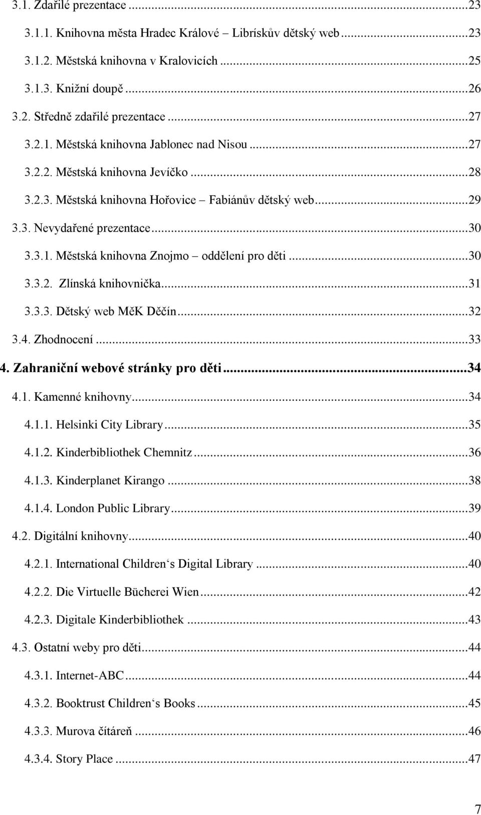 .. 30 3.3.2. Zlínská knihovnička... 31 3.3.3. Dětský web MěK Děčín... 32 3.4. Zhodnocení... 33 4. Zahraniční webové stránky pro děti... 34 4.1. Kamenné knihovny... 34 4.1.1. Helsinki City Library.