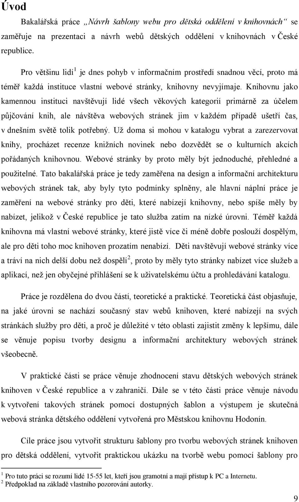 Knihovnu jako kamennou instituci navštěvují lidé všech věkových kategorií primárně za účelem půjčování knih, ale návštěva webových stránek jim v každém případě ušetří čas, v dnešním světě tolik