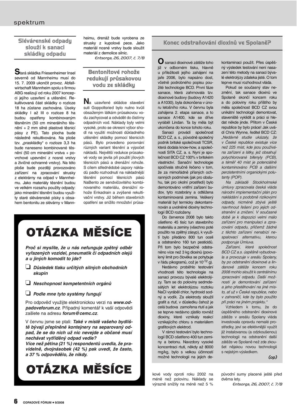 Důsledek tlaku určitých silných obchodních skupin Neschopnost kompetentních orgánů Podle mne tyto systémy fungují Stará skládka Friesenheimer Insel severně od Mannheimu musí do 15. 7.