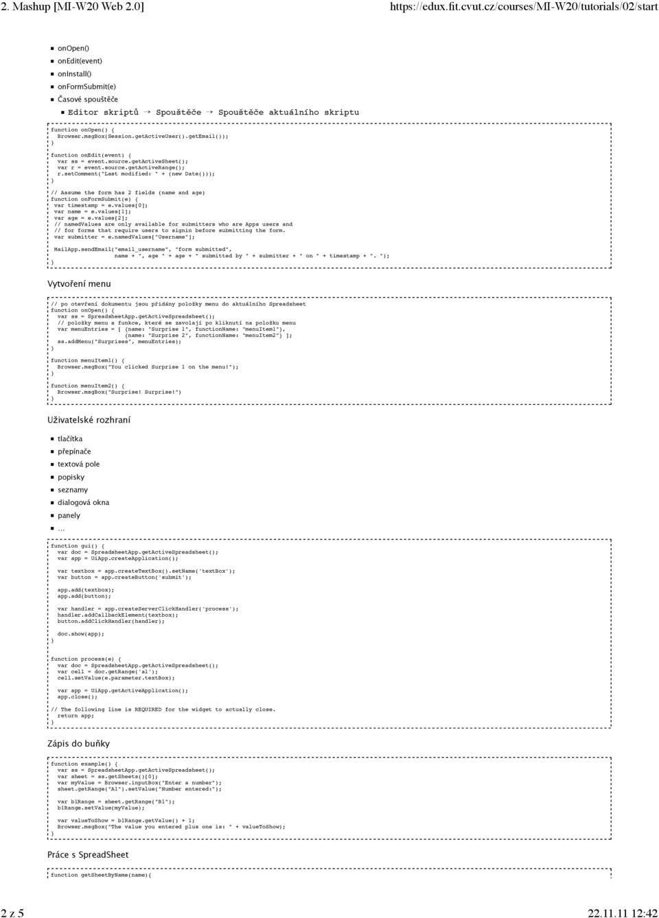 setcomment("last modified: " + (new Date())); // Assume the form has 2 fields (name and age) function onformsubmit(e) { var timestamp = e.values[0]; var name = e.values[1]; var age = e.