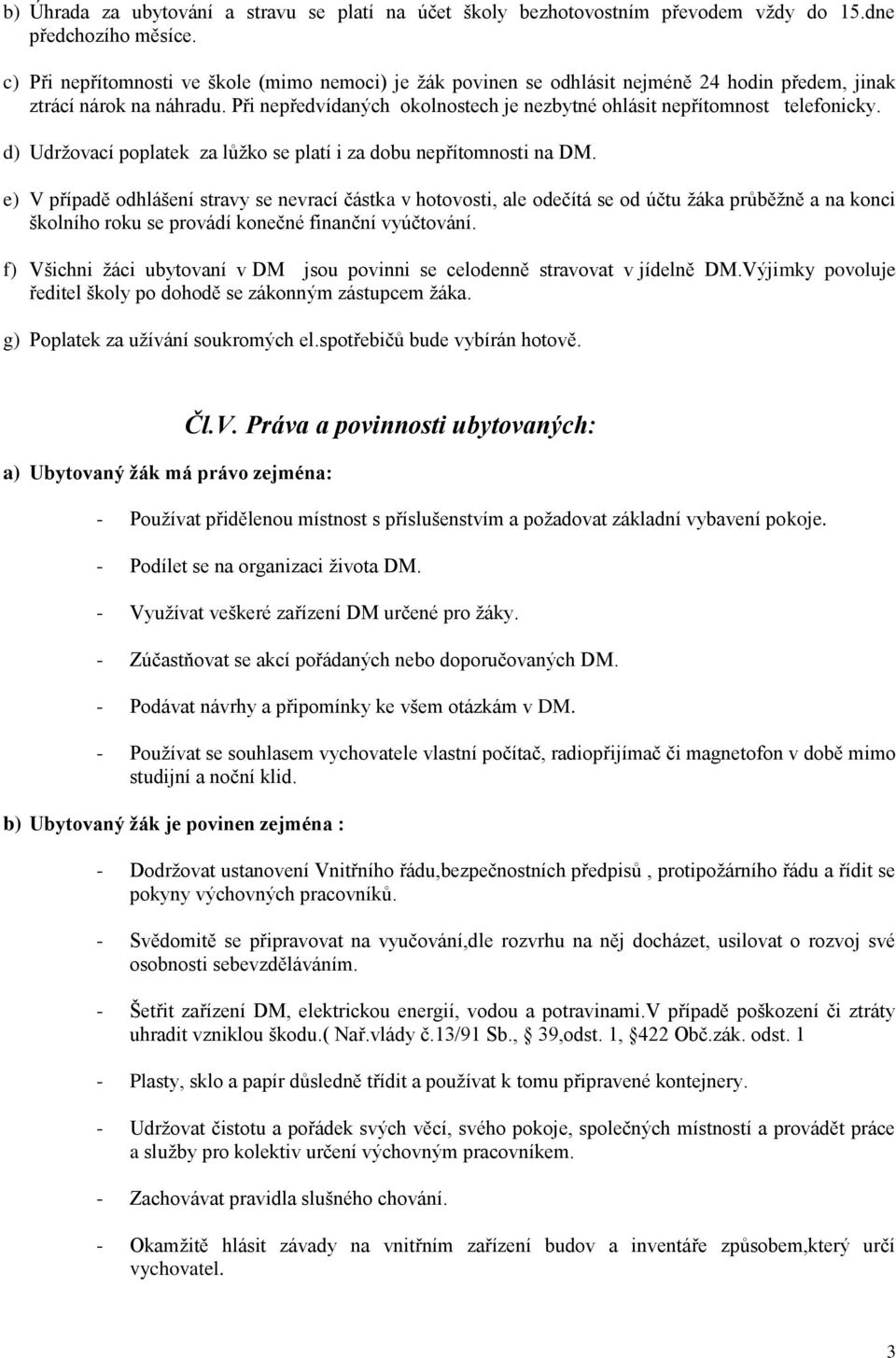 Při nepředvídaných okolnostech je nezbytné ohlásit nepřítomnost telefonicky. d) Udržovací poplatek za lůžko se platí i za dobu nepřítomnosti na DM.