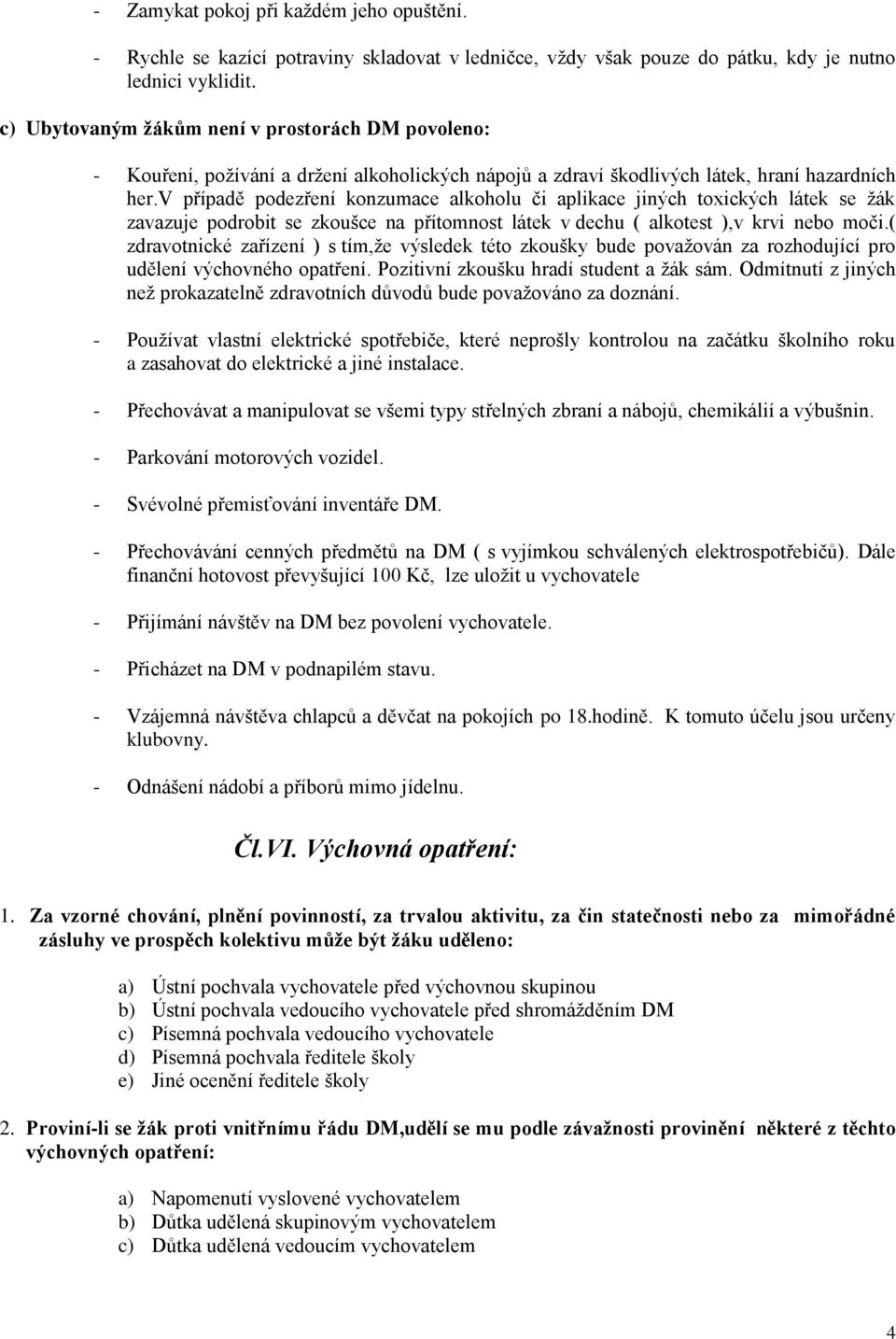 v případě podezření konzumace alkoholu či aplikace jiných toxických látek se žák zavazuje podrobit se zkoušce na přítomnost látek v dechu ( alkotest ),v krvi nebo moči.