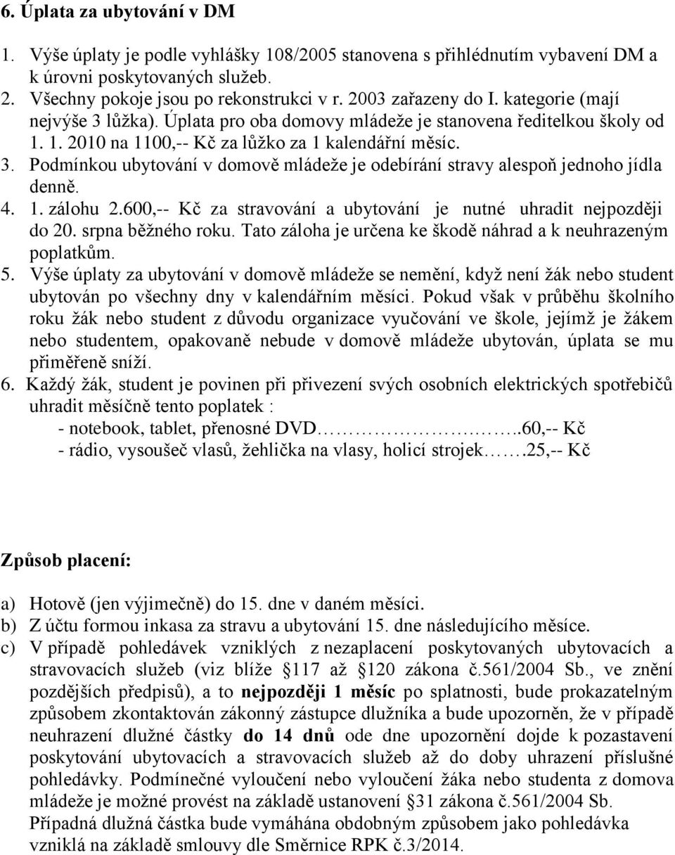 4. 1. zálohu 2.600,-- Kč za stravování a ubytování je nutné uhradit nejpozději do 20. srpna běžného roku. Tato záloha je určena ke škodě náhrad a k neuhrazeným poplatkům. 5.