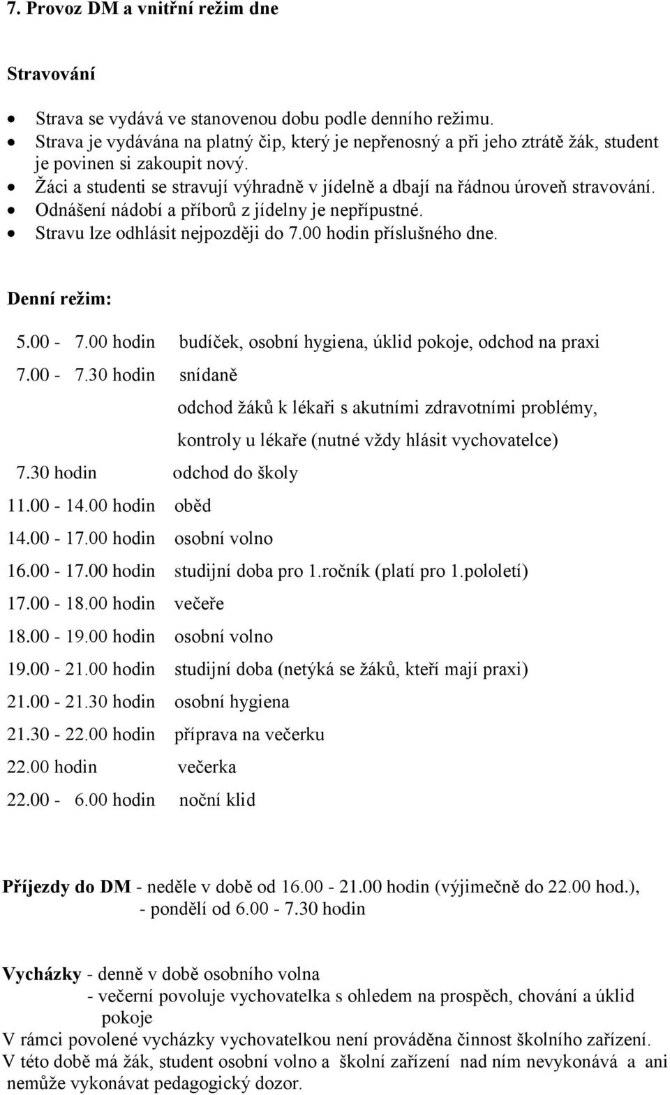 Odnášení nádobí a příborů z jídelny je nepřípustné. Stravu lze odhlásit nejpozději do 7.00 hodin příslušného dne. Denní režim: 5.00-7.00 hodin budíček, osobní hygiena, úklid pokoje, odchod na praxi 7.