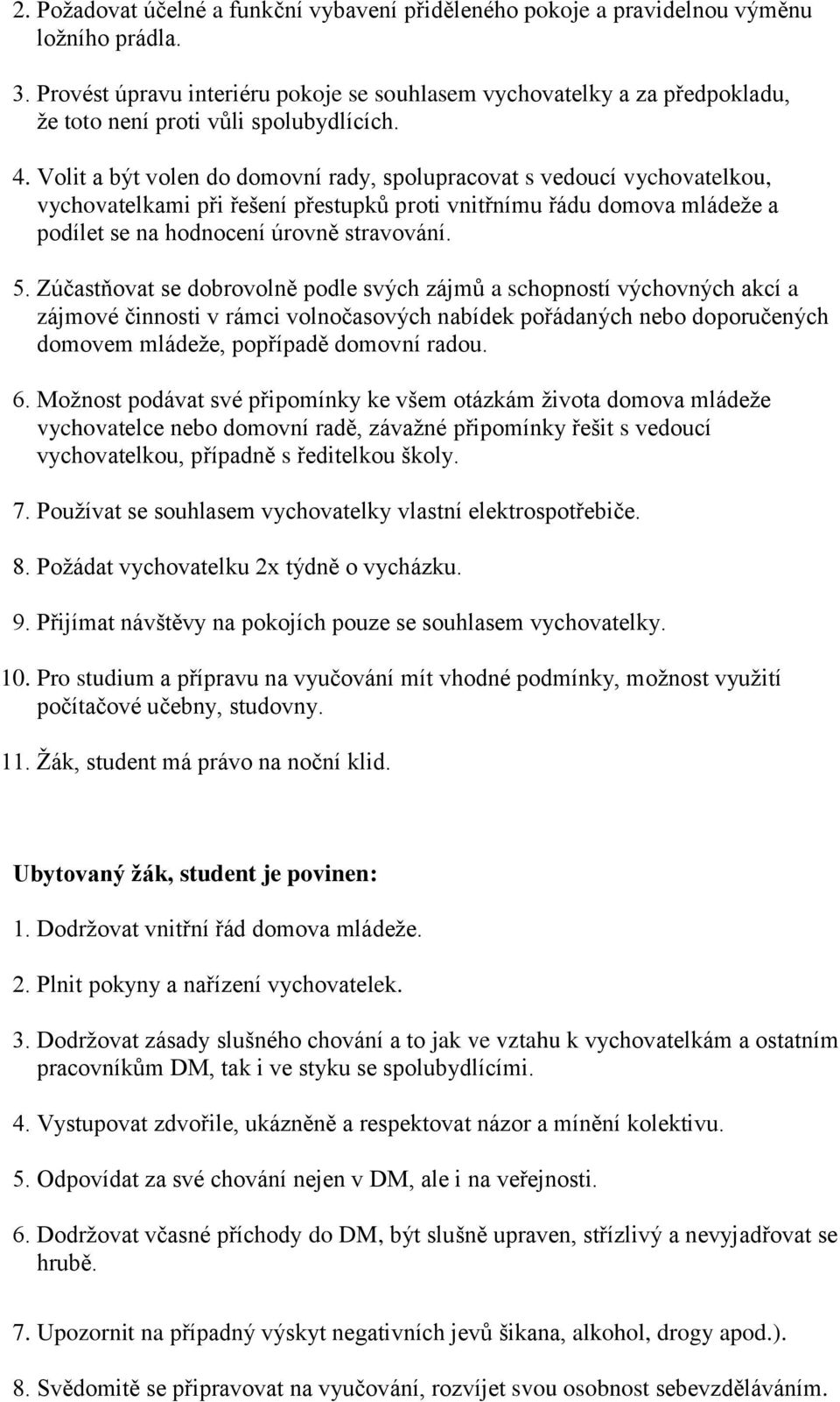 Volit a být volen do domovní rady, spolupracovat s vedoucí vychovatelkou, vychovatelkami při řešení přestupků proti vnitřnímu řádu domova mládeže a podílet se na hodnocení úrovně stravování. 5.