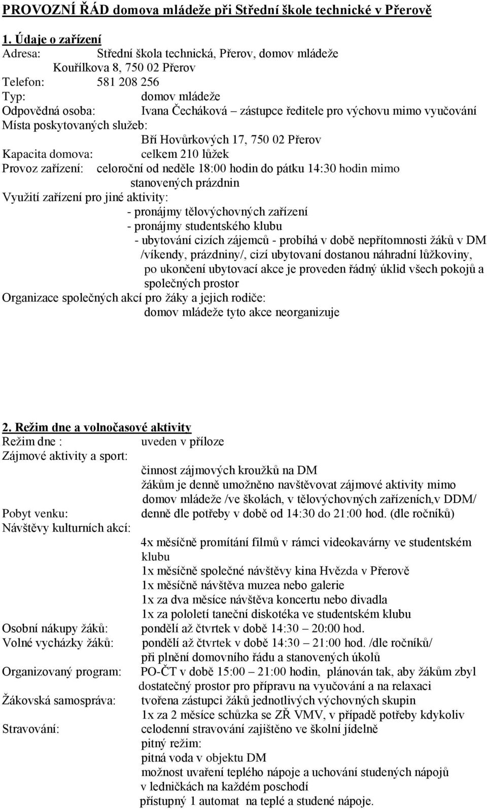 výchovu mimo vyučování Místa poskytovaných služeb: Bří Hovůrkových 17, 750 02 Přerov Kapacita domova: celkem 210 lůžek Provoz zařízení: celoroční od neděle 18:00 hodin do pátku 14:30 hodin mimo