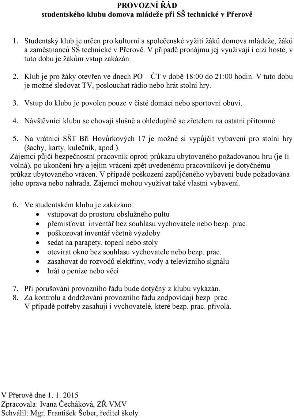 V tuto dobu je možné sledovat TV, poslouchat rádio nebo hrát stolní hry. 3. Vstup do klubu je povolen pouze v čisté domácí nebo sportovní obuvi. 4.