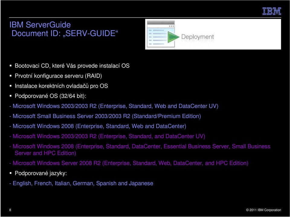 Standard, Web and DataCenter) - Microsoft Windows 2003/2003 R2 (Enterprise, Standard, and DataCenter UV) - Microsoft Windows 2008 (Enterprise, Standard, DataCenter, Essential Business Server,