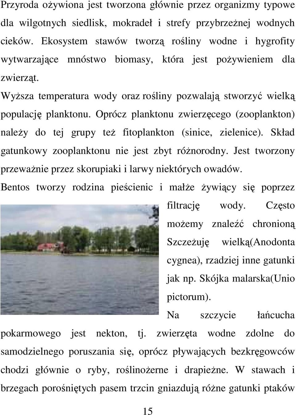 Oprócz planktonu zwierzęcego (zooplankton) należy do tej grupy też fitoplankton (sinice, zielenice). Skład gatunkowy zooplanktonu nie jest zbyt różnorodny.