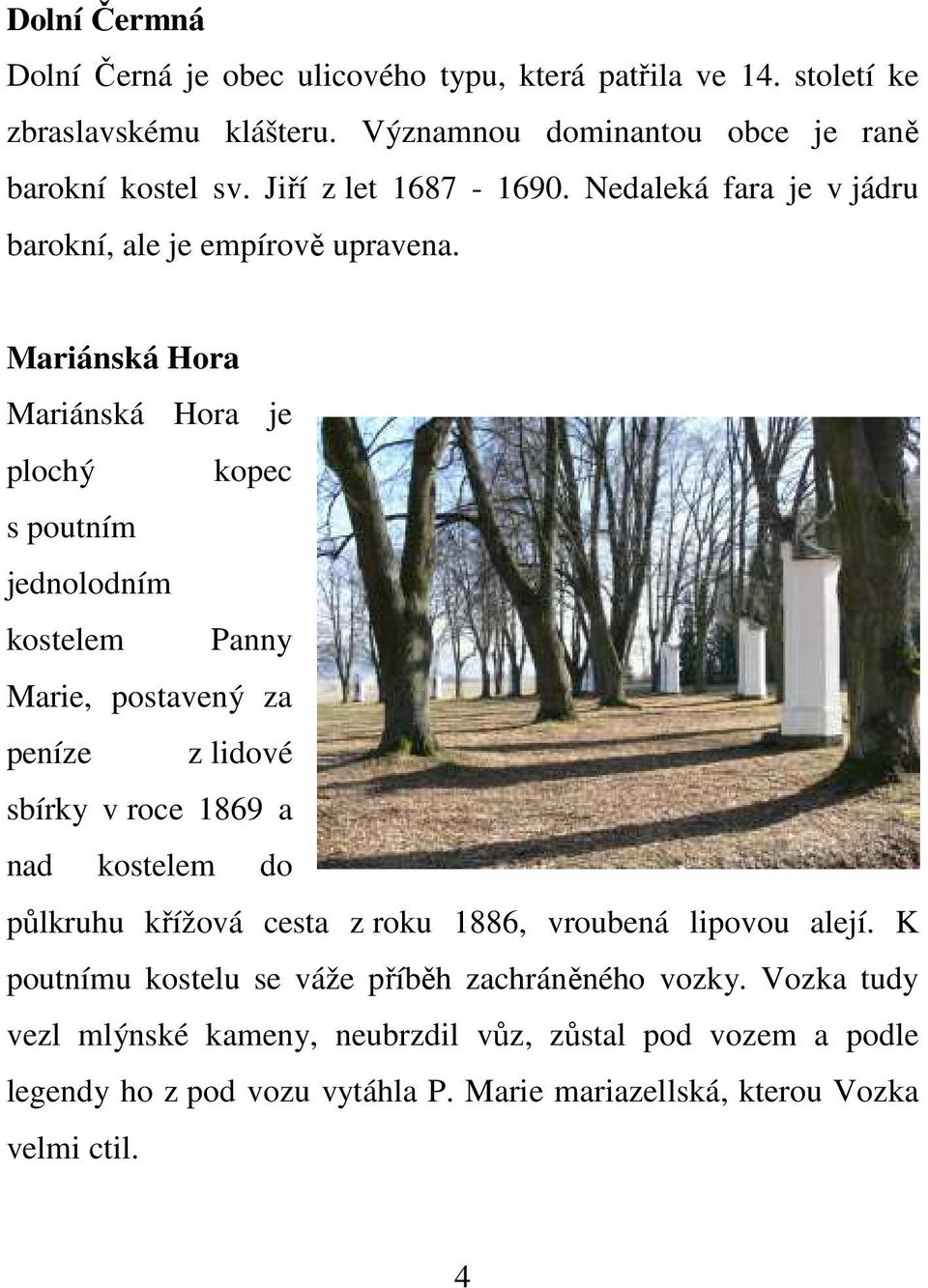 Mariánská Hora Mariánská Hora je plochý kopec s poutním jednolodním kostelem Panny Marie, postavený za peníze z lidové sbírky v roce 1869 a nad kostelem do půlkruhu