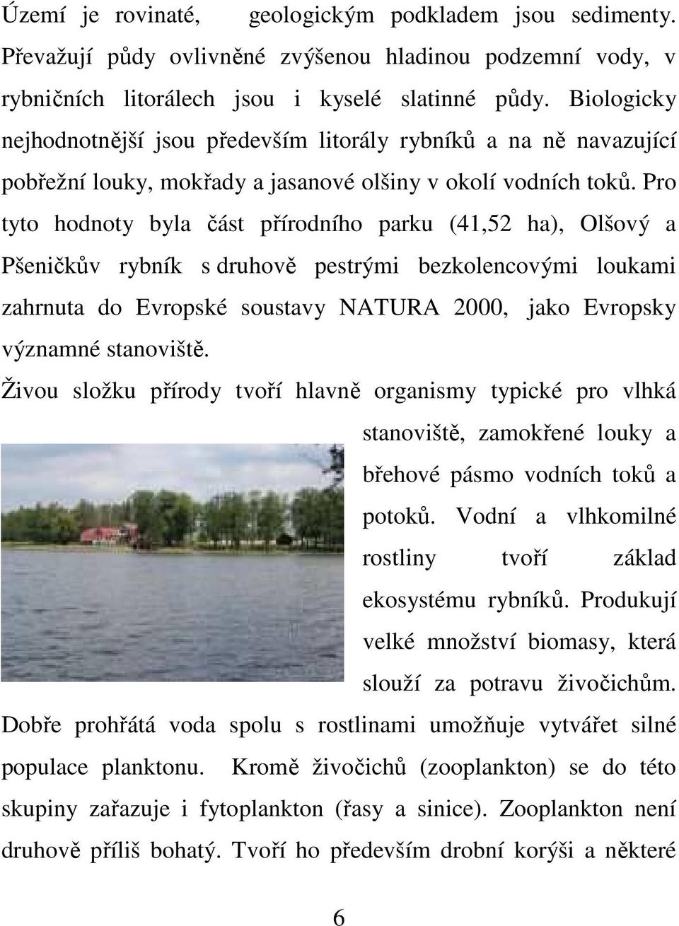 Pro tyto hodnoty byla část přírodního parku (41,52 ha), Olšový a Pšeničkův rybník s druhově pestrými bezkolencovými loukami zahrnuta do Evropské soustavy NATURA 2000, jako Evropsky významné