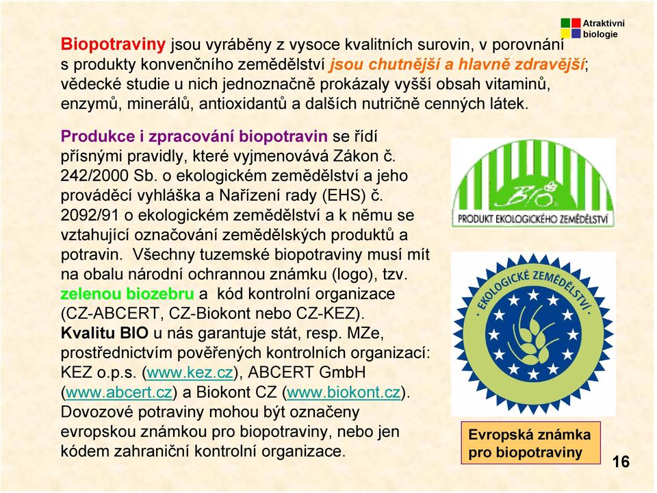 o ekologickém zemědělství a jeho prováděcí vyhláška a Nařízení rady (EHS) č. 2092/91 o ekologickém zemědělství a k němu se vztahující označování zemědělských produktů a potravin.