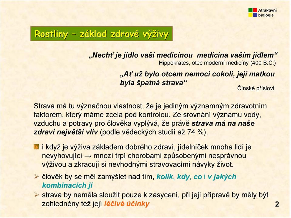 Ze srovnání významu vody, vzduchu a potravy pro člověka vyplývá, že právě strava má na naše zdraví největší vliv (podle vědeckých studií až 74 %).