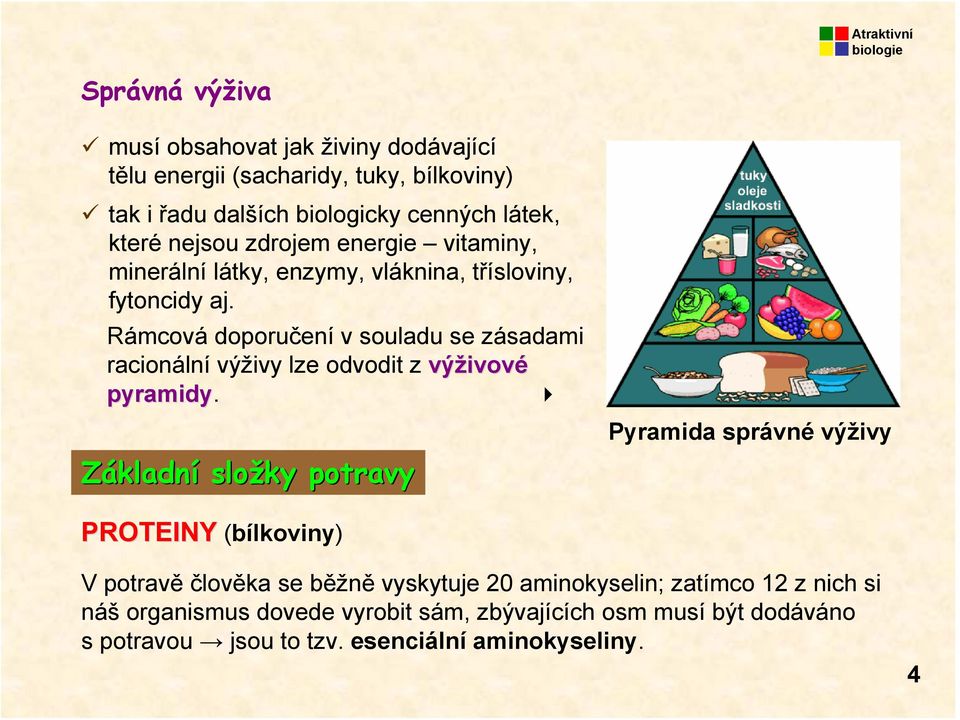 Rámcová doporučení v souladu se zásadami racionální výživy lze odvodit z výživov ivové pyramidy.
