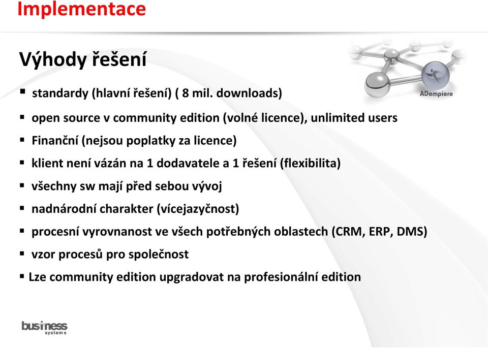 klient není vázán na 1 dodavatele a 1 řešení (flexibilita) všechny sw mají před sebou vývoj nadnárodní charakter