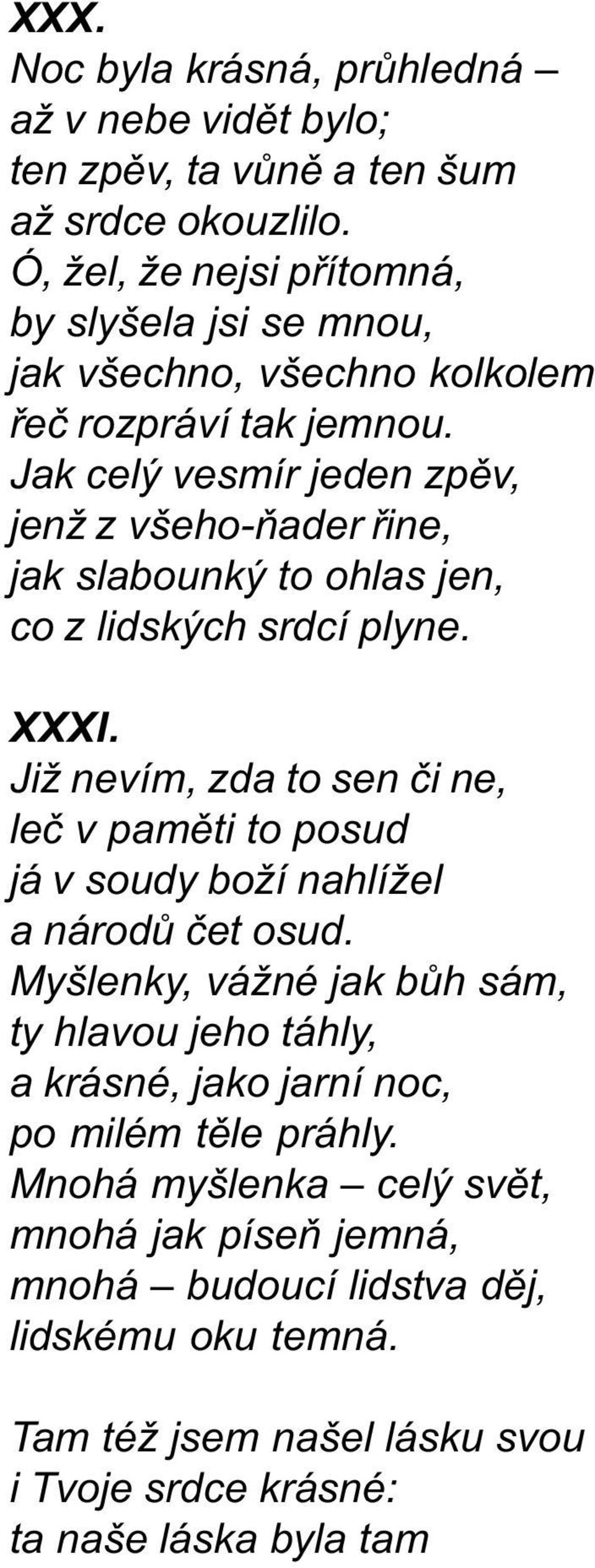 Jak celý vesmír jeden zpìv, jenž z všeho-òader øine, jak slabounký to ohlas jen, co z lidských srdcí plyne. XXXI.