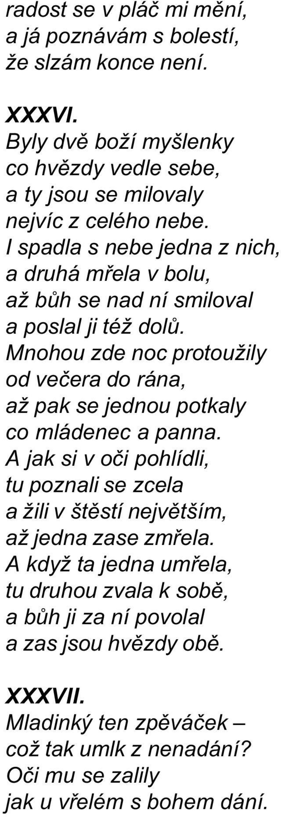 I spadla s nebe jedna z nich, a druhá møela v bolu, až bùh se nad ní smiloval a poslal ji též dolù.