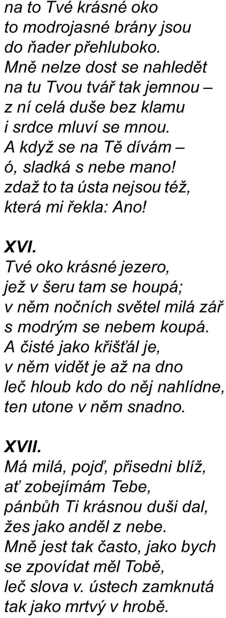 Tvé oko krásné jezero, jež v šeru tam se houpá; v nìm noèních svìtel milá záø s modrým se nebem koupá.