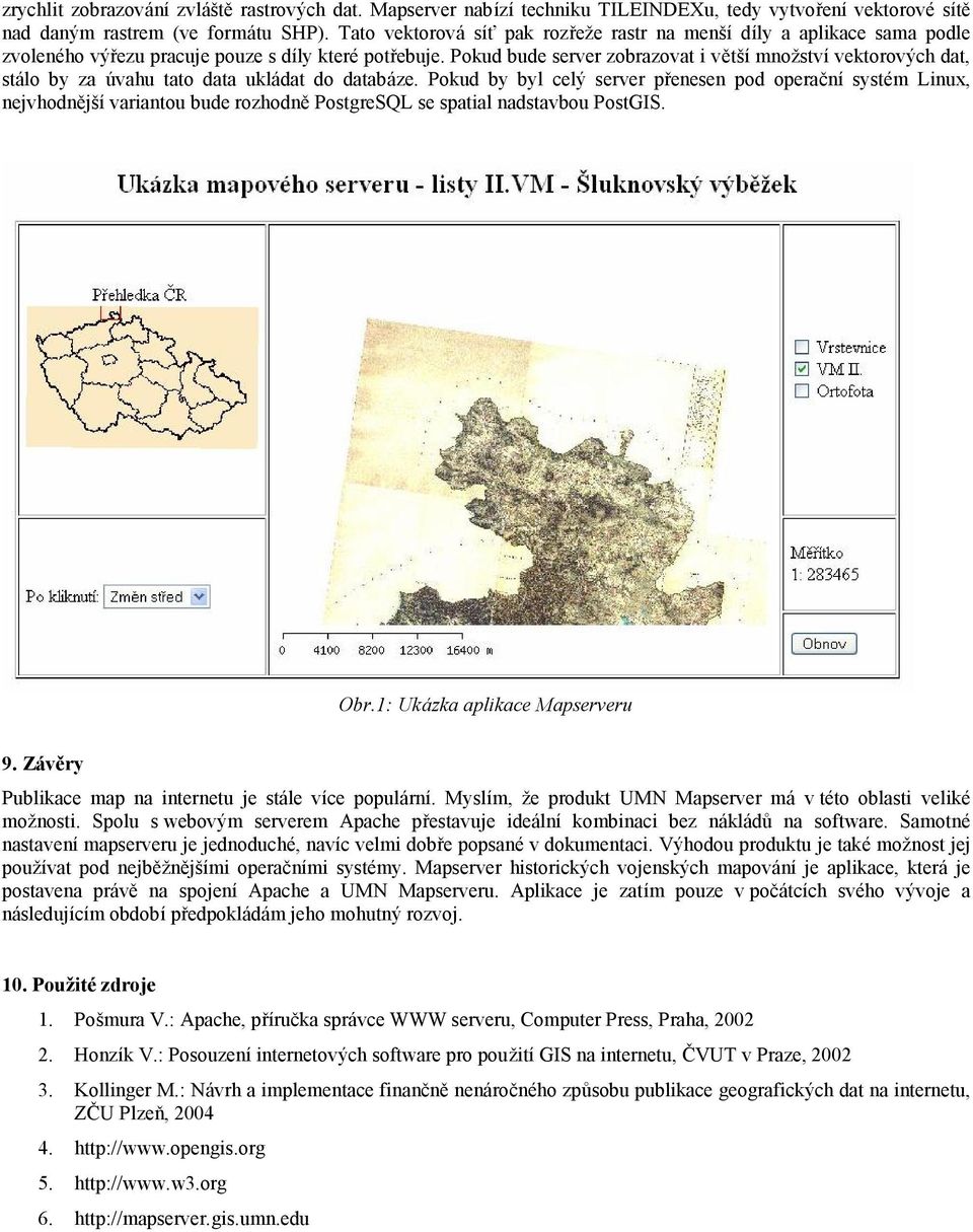 Pokud bude server zobrazovat i větší množství vektorových dat, stá lo by za úvahu tato data uklá dat do databá ze.