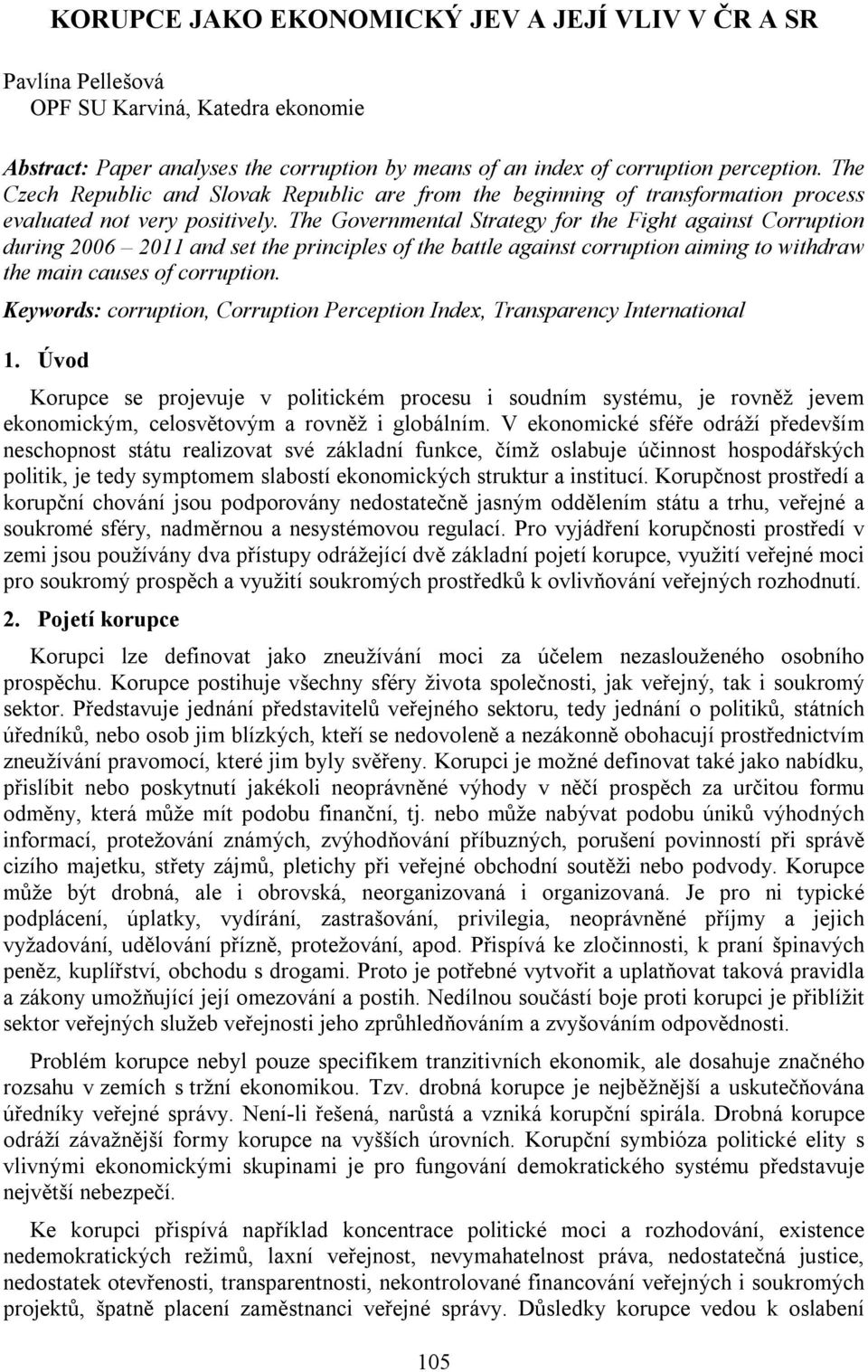 The Governmental Strategy for the Fight against Corruption during 2006 2011 and set the principles of the battle against corruption aiming to withdraw the main causes of corruption.