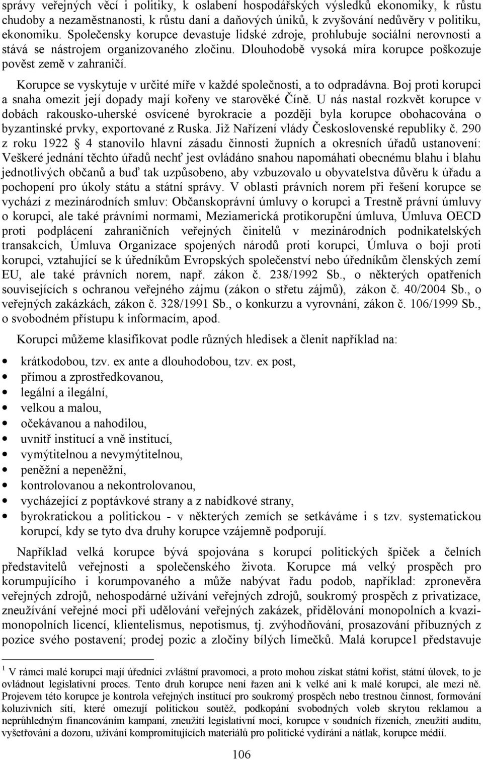 Korupce se vyskytuje v určité míře v každé společnosti, a to odpradávna. Boj proti korupci a snaha omezit její dopady mají kořeny ve starověké Číně.