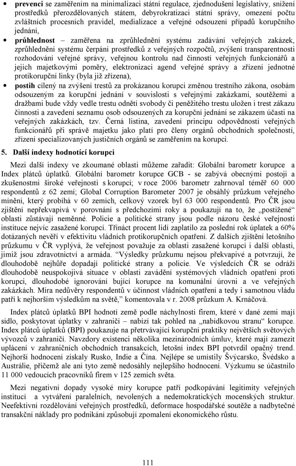 rozpočtů, zvýšení transparentnosti rozhodování veřejné správy, veřejnou kontrolu nad činností veřejných funkcionářů a jejich majetkovými poměry, elektronizaci agend veřejné správy a zřízení jednotné