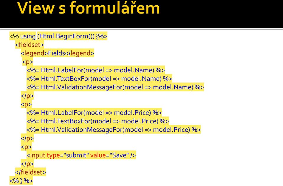 name) %> </p> <p> <%= Html.LabelFor(model => model.price) %> <%= Html.TextBoxFor(model => model.