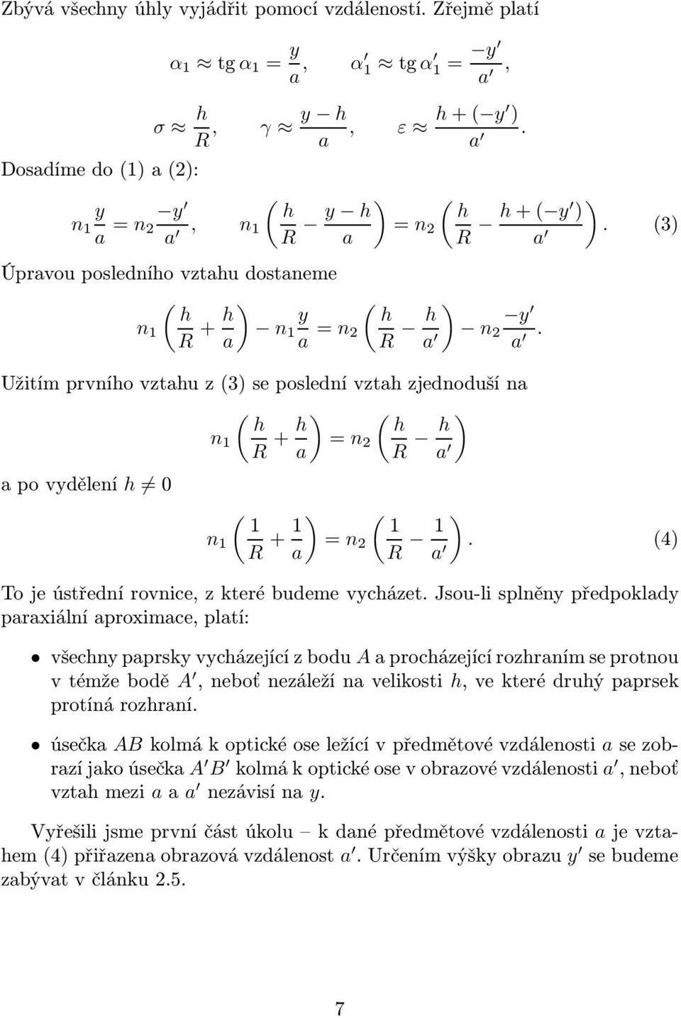 Užitím prvního vztahu z(3) se poslední vztah zjednoduší na ( h n 1 R + h ( hr )=n 2 a ha ) apovydělení h 0 n 1 ( 1 R +1 a )=n 2 ( 1R 1a ). (4) To je ústřední rovnice, z které budeme vycházet.