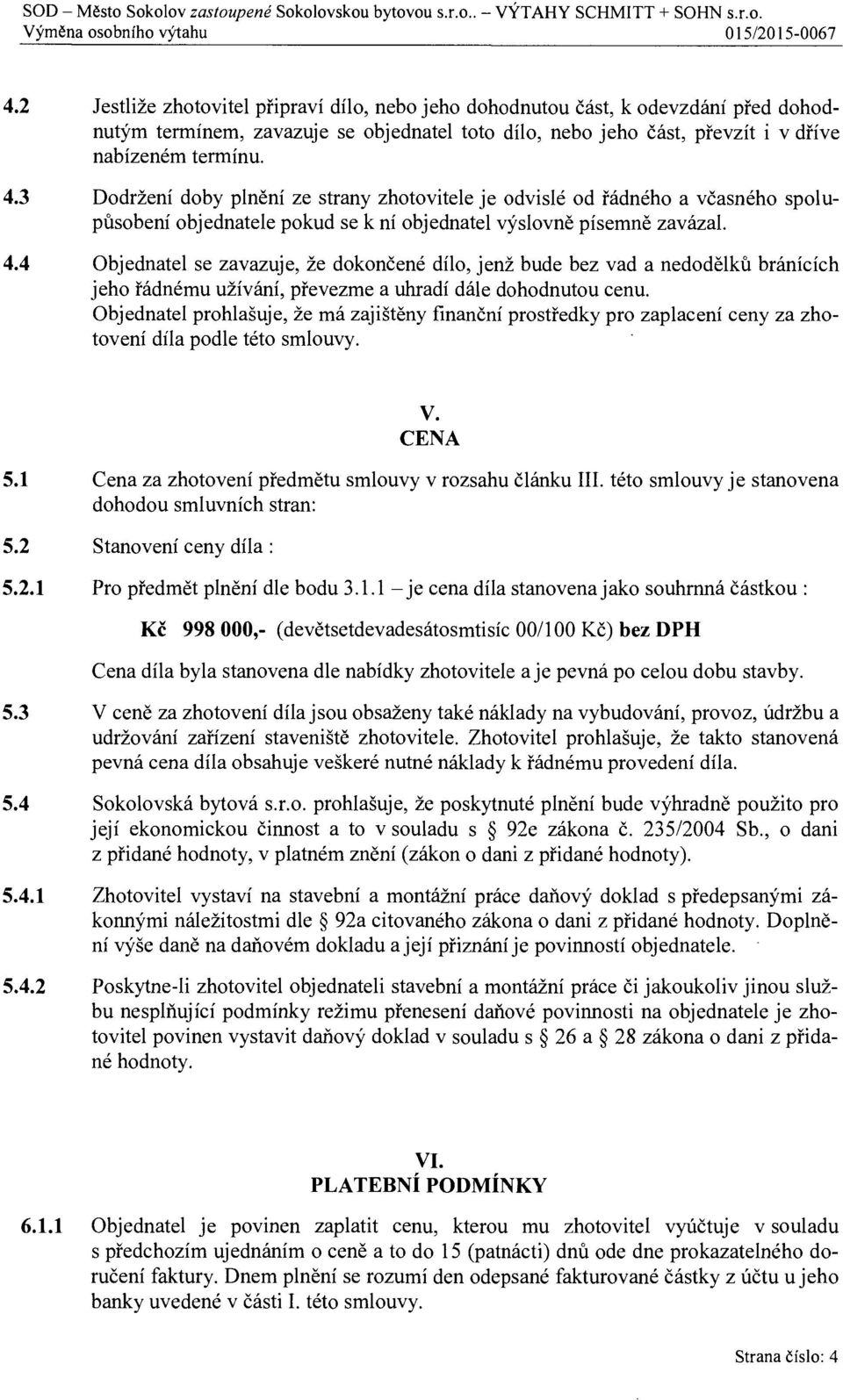 4 Objednatel se zavazuje, že dokon čené dílo, jenž bude bez vad a nedod ělků bránících jeho řádnému užívání, p řevezme a uhradí dále dohodnutou cenu.